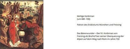 Oberbayern: Heilige Korbinian, Patron des Erzbistums München und Freising. Der Heilige Korbinian war der erste Bischof von Freising und ist Patron des Erzbistums München und Freising. Korbinian ist südlich von Paris geboren und lebte in der Zeit um 680 bis etwa 728. Sein Todestag ist der 8. September, sein Gedenktag der 20 November.